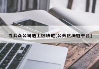 当公众公司遇上区块链[公共区块链平台]