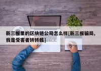 新三板里的区块链公司怎么样[新三板骗局,我是受害者转转载]